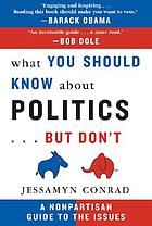 What you should know about politics-- but don't : a nonpartisan guide to the issues