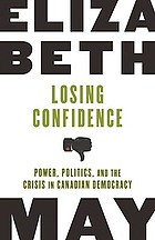 Losing confidence : power, politics, and the crisis in Canadian democracy