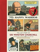 The happy warrior : the life story of Sir Winston Churchill : as told through Great Britain's EAGLE comic of the 1950's