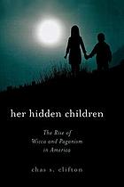 Her hidden children : the rise of Wicca and paganism in America