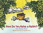 How do you raise a raisin?