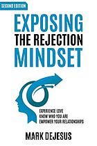 Exposing the rejection mindset : experience love, know who you are, empower your relationships