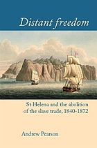 Distant freedom St Helena and the abolition of the slave trade, 1840-1872