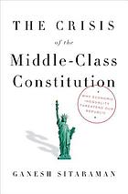 book cover for The crisis of the middle class constitution : why economic inequality threatens our Republic
