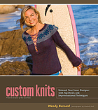 Custom knits : 25 patterns (plus variations) and techniques for customizing to fit your style and your body