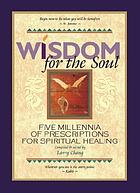 Wisdom for the soul : five millennia of prescriptions for spiritual healing