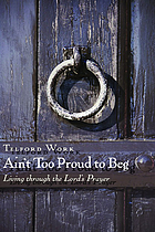 Ain't too proud to beg : living through the Lord's prayer