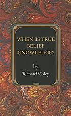 When Is True Belief Knowledge? (Princeton Monographs in Philosophy)