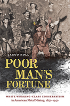 Poor man's fortune : white working-class conservatism in Americanmetal mining, 1850-1950