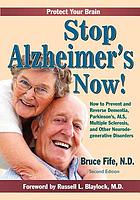 Stop Alzheimer's now! : how to prevent and reverse dementia, Parkinson's, ALS, multiple sclerosis, and other neurodegenerative disorders