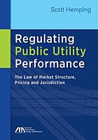 Regulating public utility performance : the law of market structure, pricing and jurisdiction