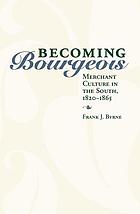 Becoming bourgeois : merchant culture in the South, 1820-1865
