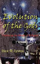 Evolution of the gods : exploring the myths of religion