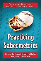 Practicing sabermetrics : putting the science of baseball statistics to work