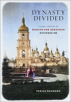 Dynasty divided : a family history of Russian and Ukrainian nationalism