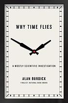 Why Time Flies : A mostly Scientific Investigation