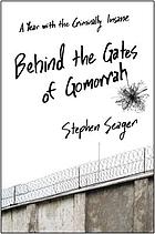 Behind the gates of Gomorrah : a year with the criminally insane