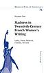 Madness in twentieth-century French women's writing by  Suzanne Dow 