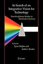 In search of an integrative vision for technology : interdisciplinary studies in information systems