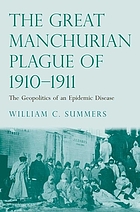 Marmots, microbes, and mandarins : the geopolitical uses of the Manchurian plague of 1910-11