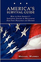 America's survival guide : How to stop America's impending suicide by reclaiming our first principles and history