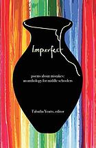 Imperfect : poems about mistakes : an anthology for middle schoolers