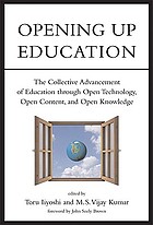 Opening up education : the collective advancement of education through open technology, open content, and open knowledge