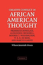 Creative conflict in African American thought : Frederick Douglass, Alexander Crummell, Booker T. Washington, W.E.B. Du Bois, and Marcus Garvey