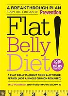 Flat belly diet! : a flat belly is about food & attitude, period (not a single crunch required) : a breakthrough plan from the editors of Prevention