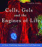Cells, gels, and the engines of life : a new, unifying approach to cell function
