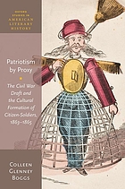 Patriotism by proxy : the Civil War draft and the cultural formation of citizen-soldiers, 1863-1865