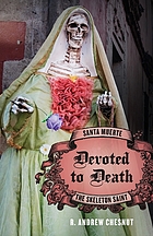 Devoted to death : Santa Muerte, the skeleton saint