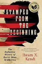STAMPED FROM THE BEGINNING: THE DEFINITIVE HISTORY OF RACIST IDEAS IN AMERICA.