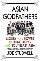 Asian godfathers : money and power in Hong Kong and Southeast Asia