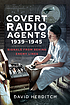 COVERT RADIO AGENTS, 1939-1945 : signals from... 
