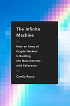 The infinite machine : how an army of crypto-hackers is building the next internet with Ethereum