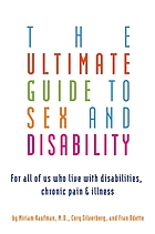The ultimate guide to sex and disability : for all of us who live with disabilities, chronic pain, and illness