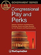Congressional pay and perks : salaries, pensions and retirement, franking, travel, and other benefits for U.S. Senators and Representatives