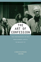 The art of confession : the performance of self from Robert Lowell to reality TV
