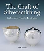The craft of silversmithing : techniques, projects, inspiration