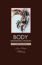 Body of diminishing motion poems and a memoir
