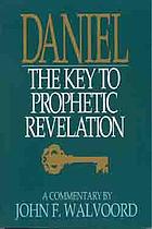 Daniel : the key to prophetic revelation.