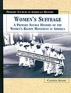 Women's suffrage : a primary source history of the women's rights movement in America