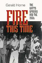 Fire this time : the Watts Uprising and the 1960s
