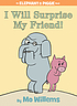I will surprise my friend! by  Mo Willems 