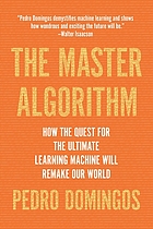 The master algorithm : how the quest for the ultimate learning machine will remake our world