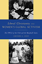 Liberal christianity and women's global activism : the YWCA of the USA and the Maryknoll Sisters