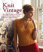 Knit vintage : more than 20 patterns for starlet sweaters & other knitwear from the 1930s, 1940s & 1950s