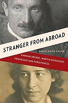 Stranger from abroad : Hannah Arendt, Martin Heidegger, friendship, and forgiveness