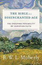 The Bible in a disenchanted age : the enduring possibility of Christian faith